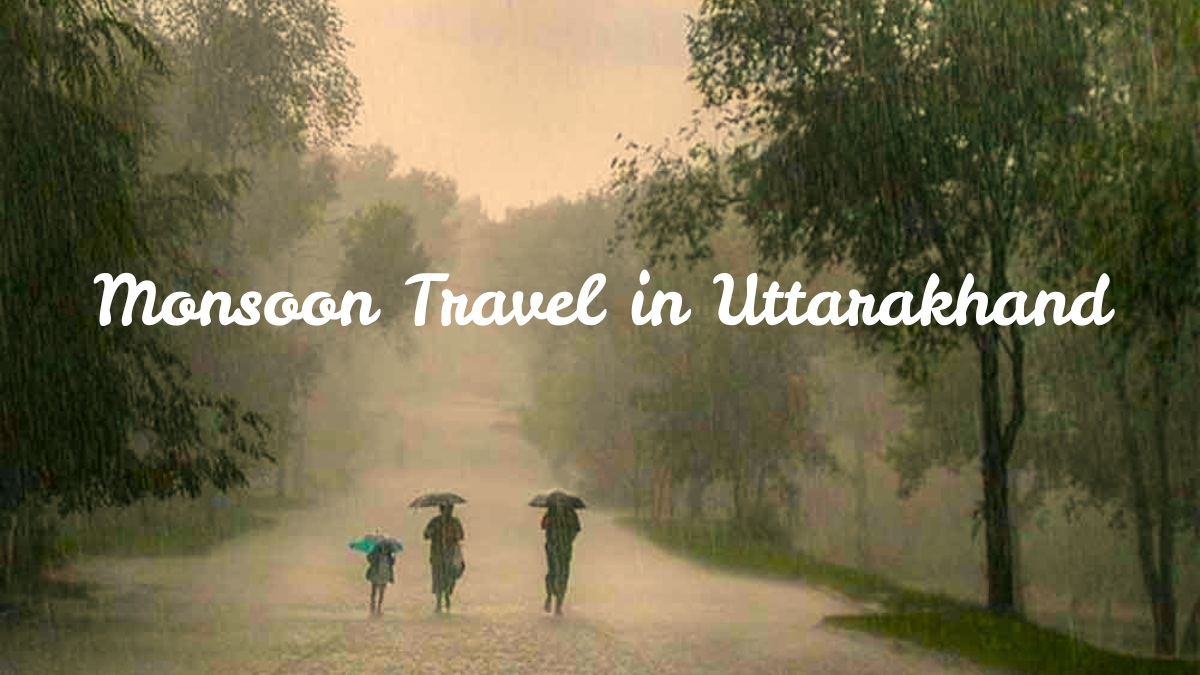Monsoon Travel in Uttarakhand, safe places to visit in Uttarakhand during monsoon, Uttarakhand in rainy season